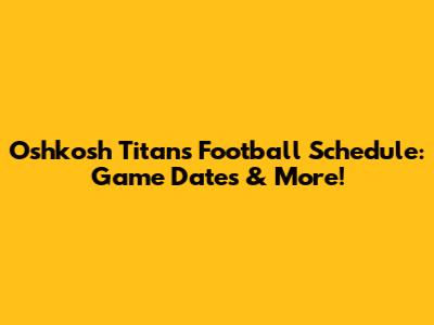Oshkosh Titans Football Schedule: Game Dates & More!