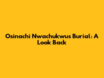 Osinachi Nwachukwu's Burial: A Look Back