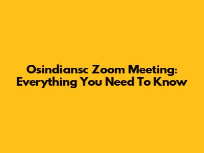 Osindiansc Zoom Meeting: Everything You Need To Know