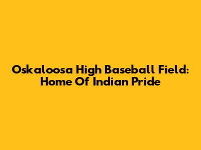 Oskaloosa High Baseball Field: Home Of Indian Pride