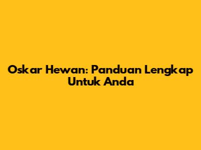 Oskar Hewan: Panduan Lengkap Untuk Anda