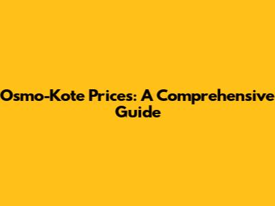 Osmo-Kote Prices: A Comprehensive Guide