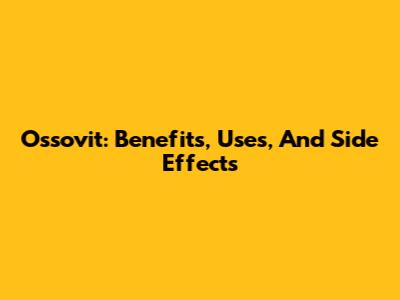 Ossovit: Benefits, Uses, And Side Effects