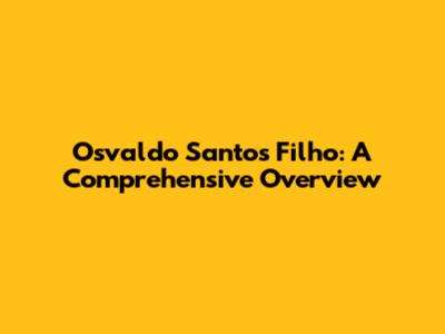 Osvaldo Santos Filho: A Comprehensive Overview