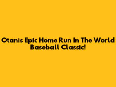 Otani's Epic Home Run In The World Baseball Classic!