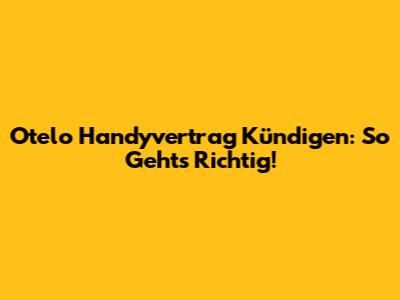 Otelo Handyvertrag Kündigen: So Geht's Richtig!
