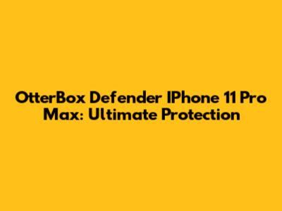 OtterBox Defender IPhone 11 Pro Max: Ultimate Protection