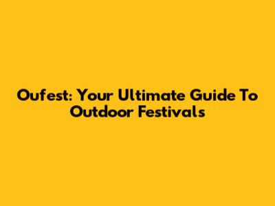 Oufest: Your Ultimate Guide To Outdoor Festivals