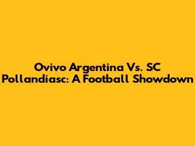 Ovivo Argentina Vs. SC Pollandiasc: A Football Showdown