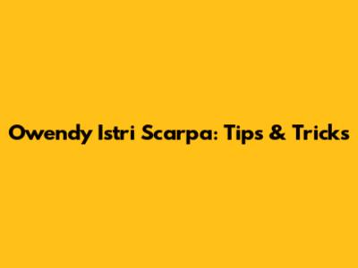 Owendy Istri Scarpa: Tips & Tricks