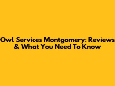 Owl Services Montgomery: Reviews & What You Need To Know