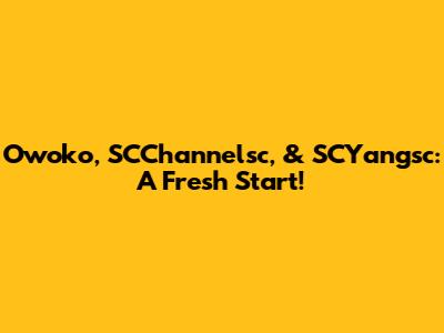 Owoko, SCChannelsc, & SCYangsc: A Fresh Start!