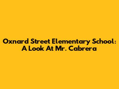 Oxnard Street Elementary School: A Look At Mr. Cabrera