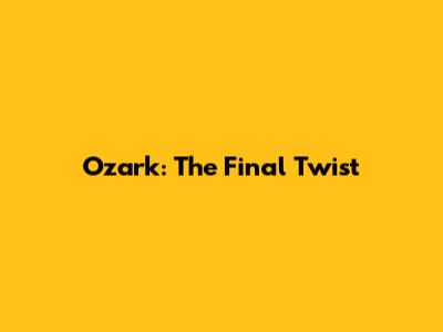 Ozark: The Final Twist