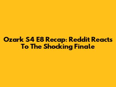 Ozark S4 E8 Recap: Reddit Reacts To The Shocking Finale