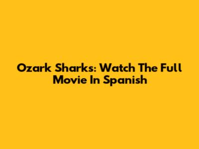 Ozark Sharks: Watch The Full Movie In Spanish