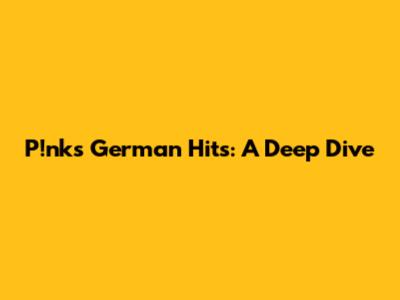 P!nk's German Hits: A Deep Dive