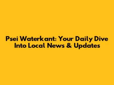 P'sei Waterkant: Your Daily Dive Into Local News & Updates