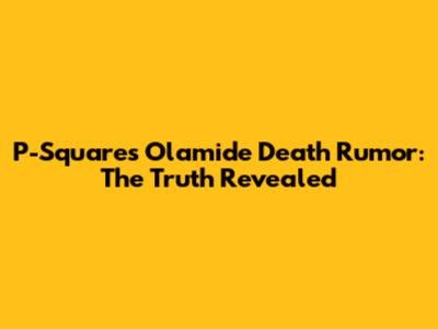 P-Square's Olamide Death Rumor: The Truth Revealed