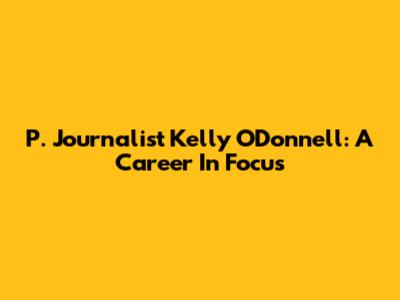 P. Journalist Kelly O'Donnell: A Career In Focus