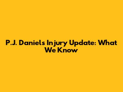 P.J. Daniels Injury Update: What We Know