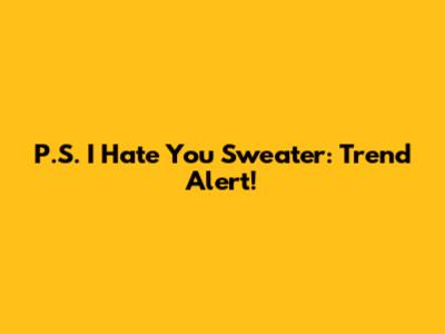 P.S. I Hate You Sweater: Trend Alert!