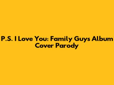 P.S. I Love You: Family Guy's Album Cover Parody