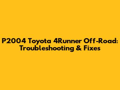 P2004 Toyota 4Runner Off-Road: Troubleshooting & Fixes