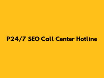 P24/7 SEO Call Center Hotline