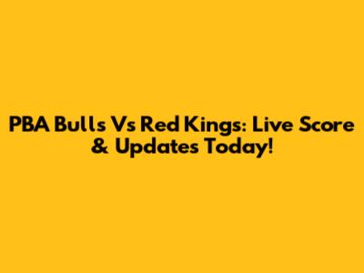 PBA Bulls Vs Red Kings: Live Score & Updates Today!