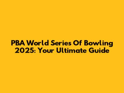 PBA World Series Of Bowling 2025: Your Ultimate Guide