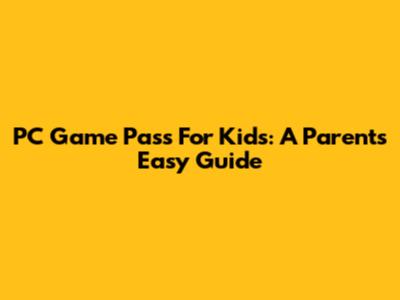 PC Game Pass For Kids: A Parent's Easy Guide