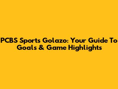 PCBS Sports Golazo: Your Guide To Goals & Game Highlights