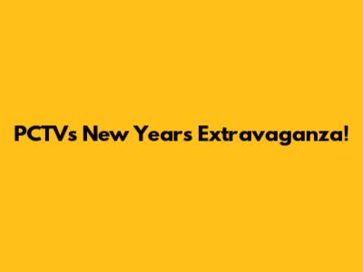 PCTV's New Year's Extravaganza!