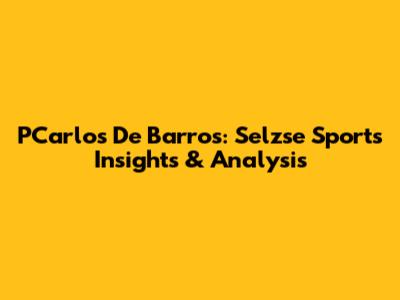 PCarlos De Barros: Selzse Sports Insights & Analysis