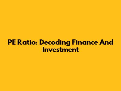 PE Ratio: Decoding Finance And Investment