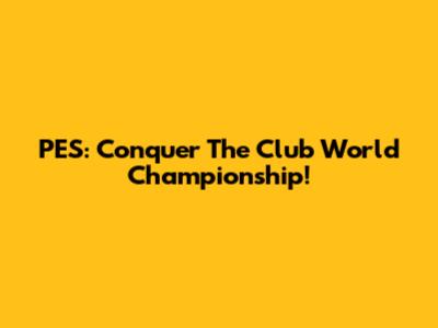 PES: Conquer The Club World Championship!