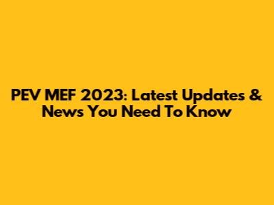 PEV MEF 2023: Latest Updates & News You Need To Know