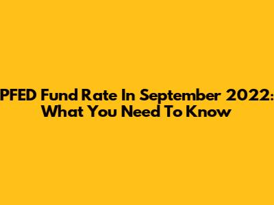 PFED Fund Rate In September 2022: What You Need To Know