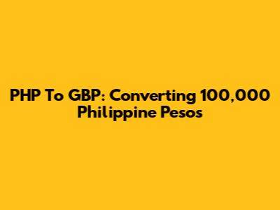 PHP To GBP: Converting 100,000 Philippine Pesos