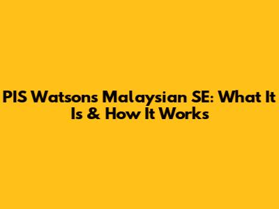 PIS Watson's Malaysian SE: What It Is & How It Works