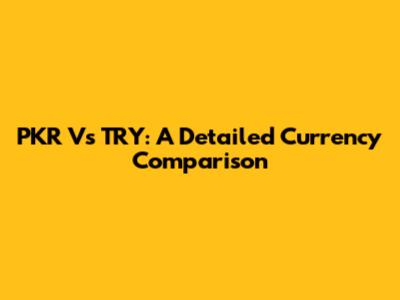 PKR Vs TRY: A Detailed Currency Comparison