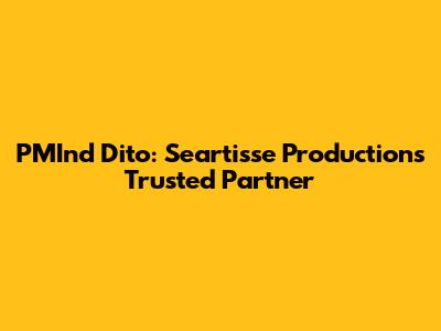 PMInd Dito: Seartisse Production's Trusted Partner