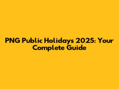 PNG Public Holidays 2025: Your Complete Guide