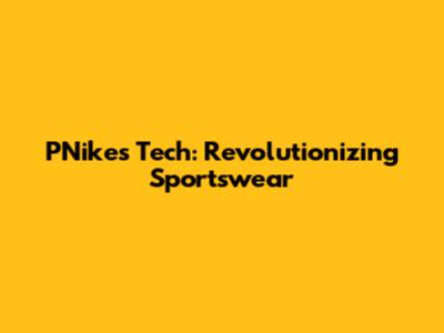 PNike's Tech: Revolutionizing Sportswear