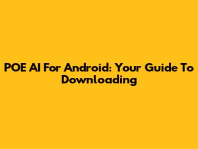 POE AI For Android: Your Guide To Downloading