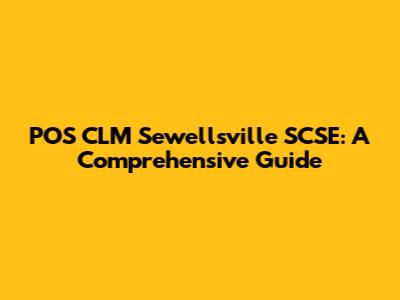 POS CLM Sewellsville SCSE: A Comprehensive Guide