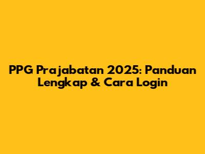 PPG Prajabatan 2025: Panduan Lengkap & Cara Login