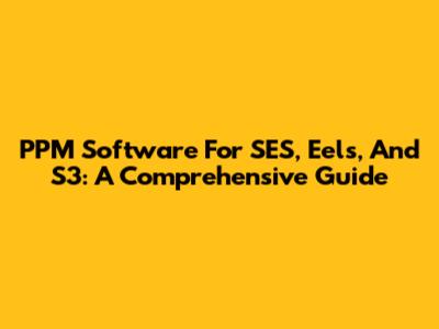 PPM Software For SES, Eels, And S3: A Comprehensive Guide