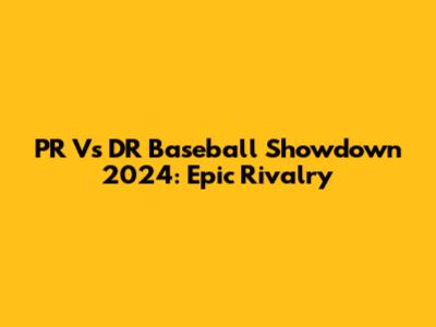 PR Vs DR Baseball Showdown 2024: Epic Rivalry